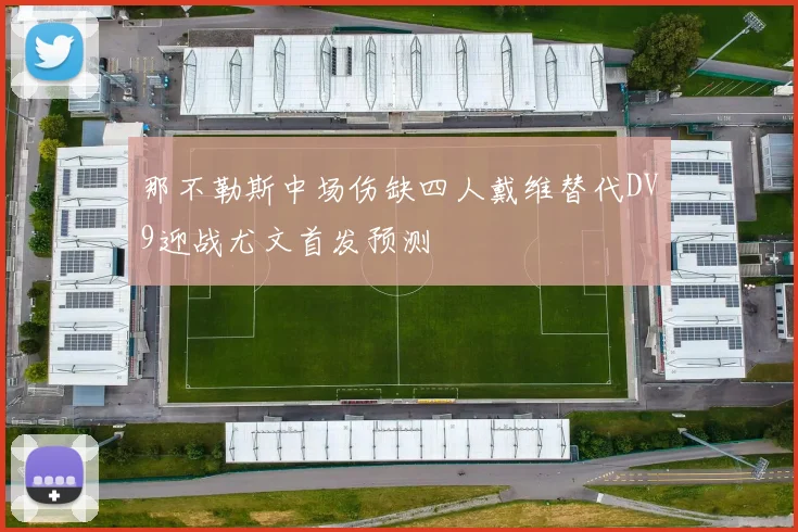 那不勒斯中场伤缺四人戴维替代DV9迎战尤文首发预测